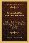 Grammatik Des Biblischen Aramaisch: Mit Den Nach Handschriften Berichtigten Texten Und Einem Worterbuch (1897)