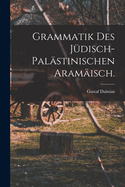 Grammatik Des J?disch-Pal?stinischen Aram?isch.