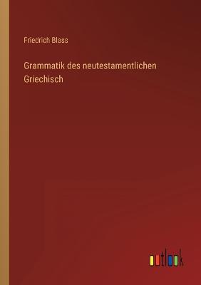 Grammatik des neutestamentlichen Griechisch - Blass, Friedrich