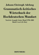 Grammatisch-kritisches Wrterbuch der Hochdeutschen Mundart: Nach der Ausgabe letzter Hand 1793-1801 Band 3 von 6 G-Kn