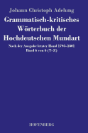 Grammatisch-kritisches Wrterbuch der Hochdeutschen Mundart: Nach der Ausgabe letzter Hand 1793-1801 Band 6 von 6 T-Z