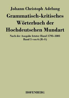 Grammatisch-kritisches Wrterbuch der Hochdeutschen Mundart: Nach der Ausgabe letzter Hand 1793-1801 Band 5 von 6 R-S - Adelung, Johann Christoph