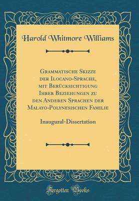 Grammatische Skizze Der Ilocano-Sprache, Mit Berucksichtigung Ihrer Beziehungen Zu Den Anderen Sprachen Der Malayo-Polynesischen Familie: Inaugural-Dissertation (Classic Reprint) - Williams, Harold Whitmore