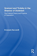 Gramsci and Trotsky in the Shadow of Stalinism: The Political Theory and Practice of Opposition
