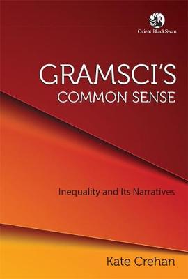 Gramsci's Common Sense: Inequality and its Narratives - Crehan, Kate