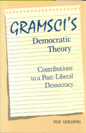 Gramsci's Democratic Theory: Contributions to a Post-Liberal Democracy