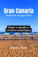 Gran Canaria Guide de voyage 2024: Plaisir en famille et retraites romantiques