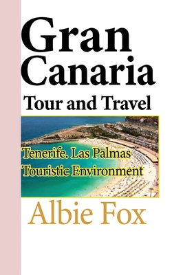 Gran Canaria Tour and Travel: Tenerife. Las Palmas Touristic Environment - Fox, Albie