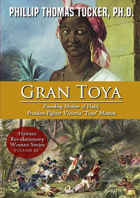 Gran Toya: Founding Mother of Haiti, Freedom Fighter Victoria "Toya" Montou - Tucker, Phillip Thomas