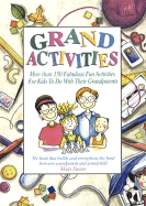 Grand Activities: More Than 150 Fabulous Fun Activities for Kids to Do with Their Grandparents