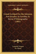 Grand Archipel Des Iles Salomon Son Etendue, Sa Fertilite; Et Revue D'Ethnographie (1883)