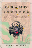 Grand Avenues: The Story of the French Visionary Who Designed Washington, D.C. - Berg, Scott W