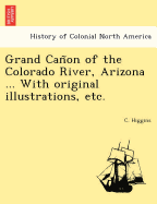Grand Canon of the Colorado River, Arizona ... with Original Illustrations, Etc.