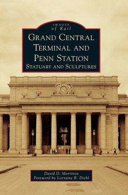 Grand Central Terminal and Penn Station: Statuary and Sculptures - Morrison, David D, and Diehl, Lorraine B (Foreword by)