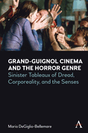 Grand-Guignol Cinema and the Horror Genre: Sinister Tableaux of Dread, Corporeality and the Senses