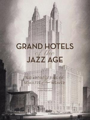 Grand Hotels of the Jazz Age: The Architecture of Schultze & Weaver - Lamonaca, Marianne (Editor)