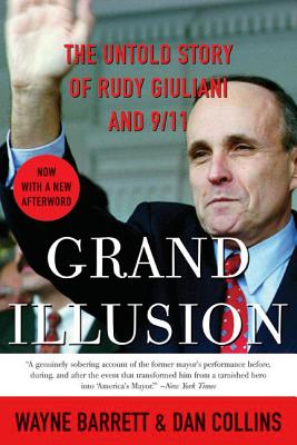 Grand Illusion: The Untold Story of Rudy Giuliani and 9/11 - Collins, Dan, and Barrett, Wayne