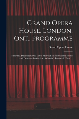 Grand Opera House, London, Ont., Programme [microform]: Saturday, December 29th, Lewis Morrison in His Sublime Scenic and Dramatic Production of Goethe's Immortal "Faust" . - Grand Opera House (London, Ont ) (Creator)