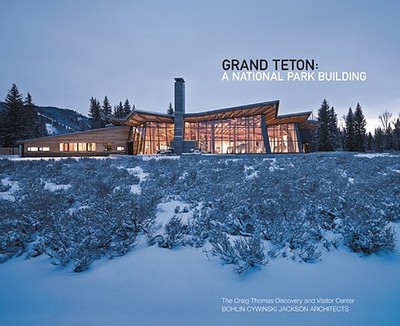 Grand Teton a National Park Building, Bohlin Cywinski Jackson Architects - Kaiser, Harvey H, and Kundig, Tom (Text by), and Riddell, Edward (Contributions by)