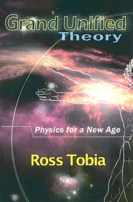 Grand Unified Theory: Physics for a New Age - Tobia, Ross