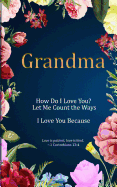 Grandma: How Do I Love You? Let Me Count the Ways. I Love You Because: Love Is Patient, Love Is Kind.