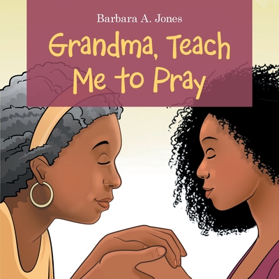 Grandma, Teach Me to Pray - Jones, Barbara A