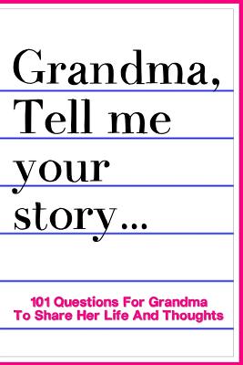 Grandma Tell Me Your Story 101 Questions For Grandma To Share Her Life And Thoughts: Guided Question Journal To Preserve Grandma's Memories - Fachinni, Linda