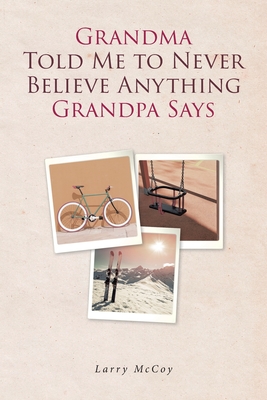 Grandma Told Me to Never Believe Anything Grandpa Says - McCoy, Larry