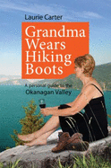 Grandma Wears Hiking Boots: A Personal Guide to the Okanagan Valley