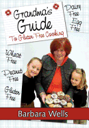 Grandma's Guide to Gluten Free Cooking: Gluten Free, Wheat Free, Dairy Free, Egg Free, Peanut Free
