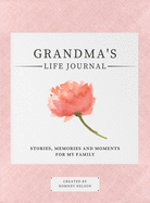 Grandma's Life Journal: Stories, Memories and Moments for My Family A Guided Memory Journal to Share Grandma's Life