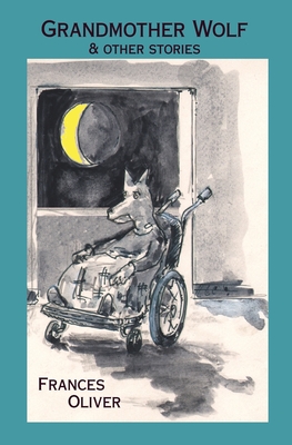 Grandmother Wolf and other stories - Oliver, Frances