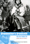 Grandmother's Grandchild: A Crow Indian Life - Snell, Alma Hogan, and Matthews, Becky (Editor), and Nabokov, Peter (Preface by)