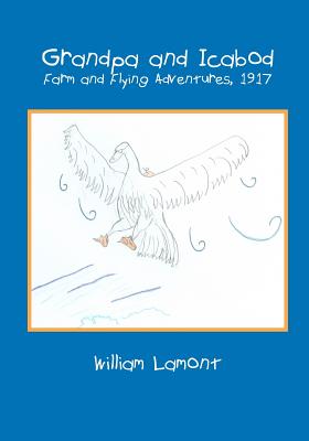Grandpa and Icabod: Farm and Flying Adventures, 1917 - Lamont, William