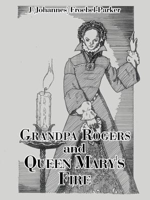 Grandpa Rogers and Queen Mary's Fire - Froebel-Parker, J (Johannes)