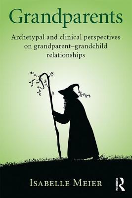 Grandparents: Archetypal and clinical perspectives on grandparent-grandchild relationships - Meier, Isabelle