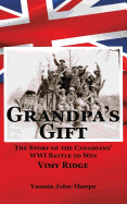 Grandpa's Gift: The Story of the Canadians' Wwi Battle to Win Vimy Ridge