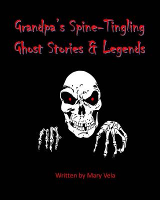 Grandpa's Spine-Tingling Ghost Stories & Legends - Vela, Mary Esparza-