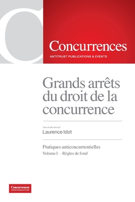 Grands arr?t du droit de la concurrence: Pratiques anticoncurrentielles - Volume I: R?gles de fond - Idot, Laurence (Editor)