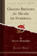 Grands Bronzes Du Mus?e de Stamboul (Classic Reprint)