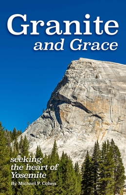 Granite and Grace: Seeking the Heart of Yosemite - Cohen, Michael P