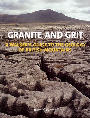 Granite and Grit: A Walker's Guide to the Geology of British Mountains - Turnbull, Ronald (Photographer)