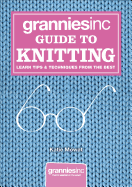 Grannies, Inc. Guide to Knitting: Learn Tips & Techniques from the Best