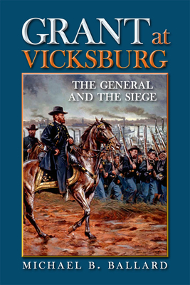 Grant at Vicksburg: The General and the Siege - Ballard, Michael B
