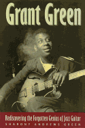 Grant Green: Rediscovering the Forgotten Genius of Jazz Guitar