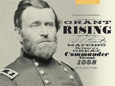 Grant Rising: Mapping the Career of a Great Commander Through 1862 - Jespersen, Hal, and Knight, James R, and Lombardy, Dana (Editor)