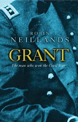 Grant: The Man Who Won the Civil War - Neillands, Robin