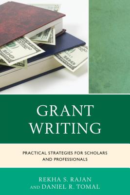 Grant Writing: Practical Strategies for Scholars and Professionals - Rajan, Rekha S, and Tomal, Daniel R