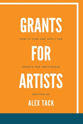 Grants for Artists: How to find and apply for grants for individuals - Tack, Alex