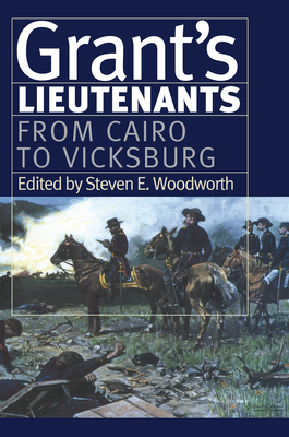 Grant's Lieutenants: From Cairo to Vicksburg - Woodworth, Steven E (Editor)